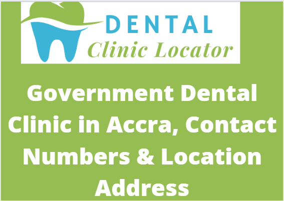 Government Dental Clinic in Accra, Contact Numbers & Location Address