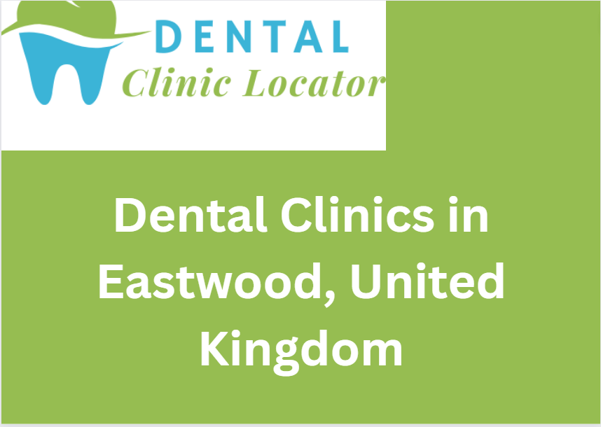 Comprehensive List of Dental Clinics in Eastwood, United Kingdom